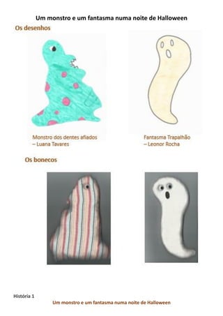Um monstro e um fantasma numa noite de Halloween
História 1
Um monstro e um fantasma numa noite de Halloween
 