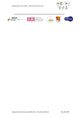 Projeto lustrar é Ler Mais...Juntos Vamos Caminhar!
ÍNDICE
Agrupamento de Escolas Gualdim Pais – Ano letivo 2012/13 Pág. 2 de 19
 
