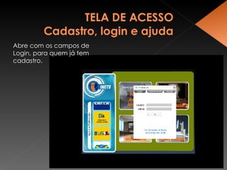 Abre com os campos de Login, para quem já tem cadastro. 