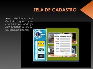Área destinada ao Cadastro que após concluído o usuário ja está habilitdo a usar o  seu login no sistema. 