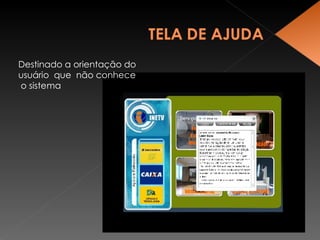 Destinado a orientação do usuário  que  não conhece  o sistema 