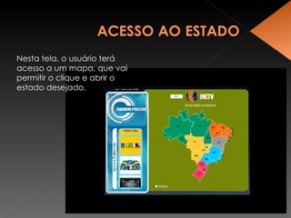 Nesta tela, o usuário terá acesso a um mapa, que vai permitir o clique e abrir o estado desejado. 