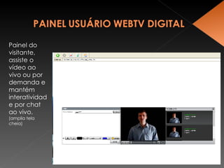 Painel do visitante, assiste o vídeo ao vivo ou por demanda e mantém interatividade por chat ao vivo.  (amplia tela cheia) 