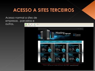 Acesso normal a sites de empresas , parceiros e  outros. 