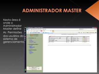 Nesta área é  onde o Administrador  Master define  As  Permissões  dos usuários do sistema de gerenciamento. 