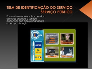 Passando o mouse sobre um dos campos acende o serviço disponível que após clicar abrirá o campo de login 