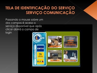 Passando o mouse sobre um dos campos é aceso o  serviço disponível que após clicar abrirá o campo de login 