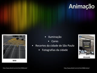 Iluminação Cores Recortes da cidade de São Paulo Fotografias da cidade http://www.dkcell.com.br/inter2008/web/ http://www.dkcell.com.br/inter2008/celular/ 