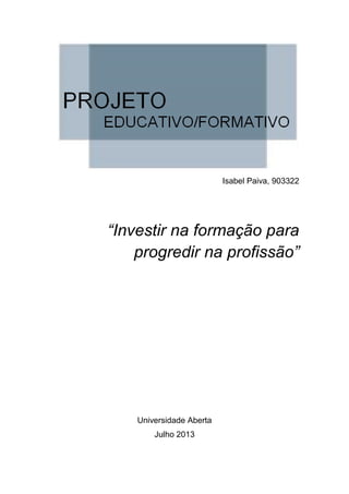 Isabel Paiva, 903322
“Investir na formação para
progredir na profissão”
Universidade Aberta
Julho 2013
 