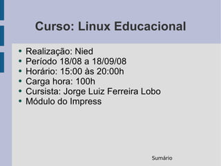 Curso: Linux Educacional ,[object Object],[object Object],[object Object],[object Object],[object Object],[object Object]