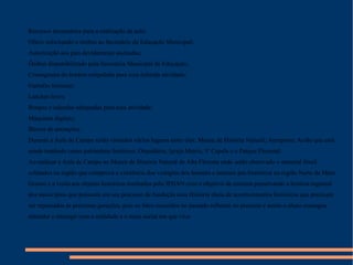 Recursos necessários para a realização da aula: Ofício solicitando o ônibus ao Secretário de Educação Municipal; Autorização aos pais devidamente assinadas; Ônibus disponibilizado pela Secretária Municipal de Educação; Cronograma do horário estipulado para essa referida atividade; Garrafas térmicas; Lanches leves; Roupas e calçadas adequadas para essa atividade;  Máquinas digitais; Blocos de anotações. Durante a Aula de Campo serão visitados vários lugares entre eles: Museu de História Natural; Aeroporto; Avião que está sendo tombado como patrimônio histórico; Orquidário, Igreja Matriz, 1ª Capela e o Parque Florestal. Ao realizar a Aula de Campo ao Museu de História Natural de Alta Floresta onde serão observado o material fóssil coletados na região que comprova a existência dos vestígios dos homens e animais pré-históricos na região Norte de Mato Grosso e a visita aos objetos históricos tombados pelo IPHAN com o objetivo de estarem preservando a história regional dos municípios que possuem em seu processo de fundação uma História cheia de acontecimentos históricos que precisam ser repassados as próximas gerações, pois os fatos ocorridos no passado refletem no presente e assim o aluno consegue entender e interagir com a realidade e o meio social em que vive. 