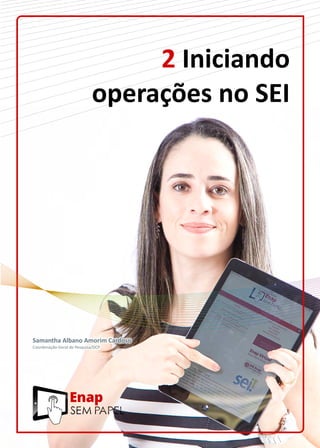 2 Iniciando
operações no SEI
Samantha Albano Amorim Cardoso
Coordenação-Geral de Pesquisa/DCP
 