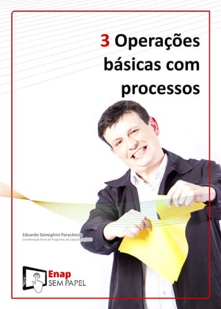 3 Operações
básicas com
processos
Eduardo Semeghini Paracêncio
Coordenação-Geral de Programas de Capacitação/DDG
 