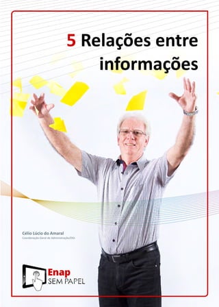5 Relações entre
informações
Célio Lúcio do Amaral
Coordenação-Geral de Administração/DGI
 