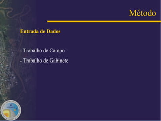 Entrada de Dados   - Trabalho de Campo - Trabalho de Gabinete Método 