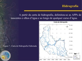 Hidrografia   A partir da carta de hidrografia, delimitou-se as APPs de nascentes e olhos d’água e ao longo de qualquer curso d’água.   Figura 7 - Carta de Hidrografia Elaborada   