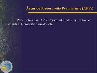 Áreas de Preservação Permanente (APPs) Para definir as APPs foram utilizadas as cartas de altimetria, hidrografia e uso do solo. 