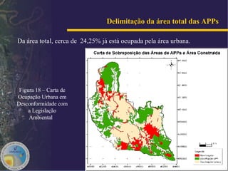 Delimitação da área total das APPs   Figura 18 – Carta de Ocupação Urbana em Desconformidade com a Legislação Ambiental  Da área total, cerca de  24,25%   já está ocupada pela área urbana. 