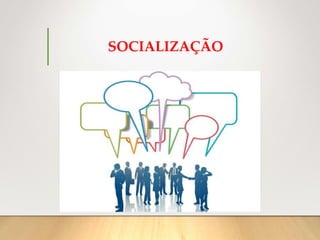 SOCIALIZAÇÃO
 