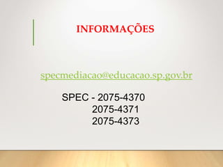 INFORMAÇÕES
specmediacao@educacao.sp.gov.br
SPEC - 2075-4370
2075-4371
2075-4373
 