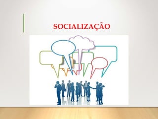 SOCIALIZAÇÃO
 