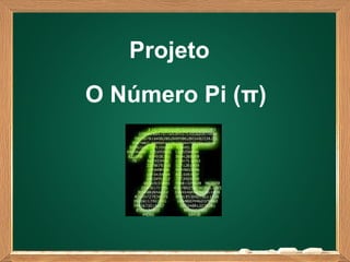 Projeto
O Número Pi (π)
 