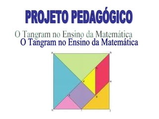 O Tangram no Ensino da Matemática PROJETO PEDAGÓGICO 