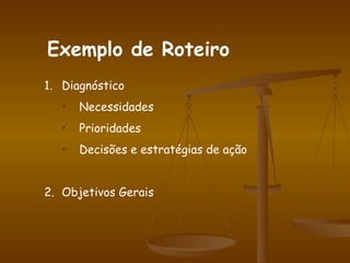 Diagnóstico Necessidades Prioridades Decisões e estratégias de ação Objetivos Gerais Exemplo de Roteiro 