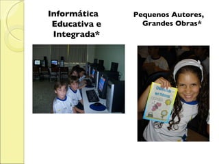 Informática Educativa e Integrada* Pequenos Autores, Grandes Obras* 