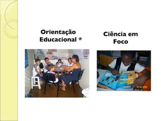 Orientação Educacional * Ciência em Foco 