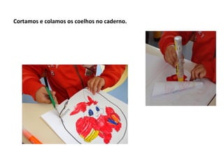 Cortamos e colamos os coelhos no caderno.
 