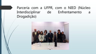 Parceria com a UFPR, com o NIED (Núcleo
Interdisciplinar de Enfrentamento a
Drogadição)
 