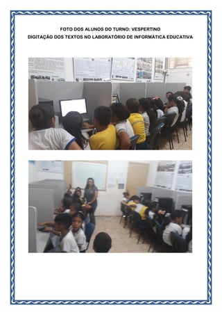 FOTO DOS ALUNOS DO TURNO: VESPERTINO
DIGITAÇÃO DOS TEXTOS NO LABORATÓRIO DE INFORMÁTICA EDUCATIVA
 