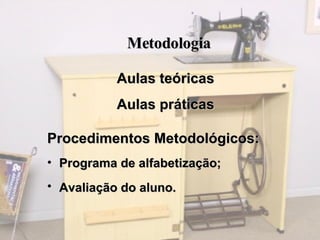 Metodologia Aulas teóricas  Aulas práticas  Procedimentos Metodológicos: Programa de alfabetização; Avaliação do aluno.   
