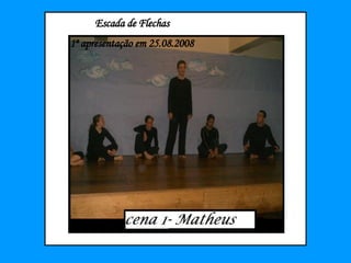 Escada de Flechas  1ª apresentação em 25.08.2008 