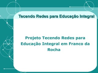 Tecendo Redes para Educação Integral Projeto Tecendo Redes para Educação Integral em Franco da Rocha  