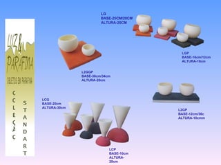 COLEÇÃO L2GGP BASE-36cm/34cm ALTURA-20cm LG BASE-25CM/20CM ALTURA-20CM LGP BASE-16cm/12cm ALTURA-10cm LCG BASE-20cm ALTURA-30cm LCP BASE-10cm ALTURA-20cm L2GP BASE-12cm/36c ALTURA-10cmm 