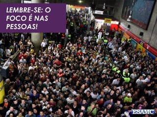 LEMBRE-SE: O
FOCO É NAS
PESSOAS!
 