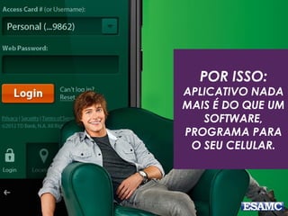 POR ISSO:
APLICATIVO NADA
MAIS É DO QUE UM
SOFTWARE,
PROGRAMA PARA
O SEU CELULAR.
 