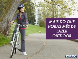 MAIS DO QUE
HORAS MÊS DE
LAZER
OUTDOOR
 