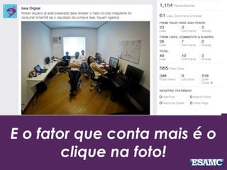 E o fator que conta mais é o
clique na foto!
 
