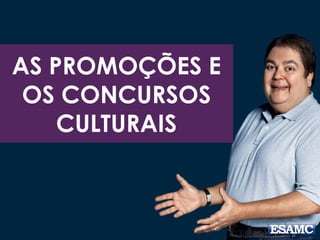 AS PROMOÇÕES E
OS CONCURSOS
CULTURAIS
 