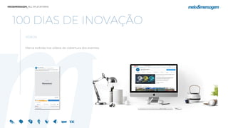 100 DIAS DE INOVAÇÃO
VÍDEOS
Marca exibida nos vídeos de cobertura dos eventos.
 
