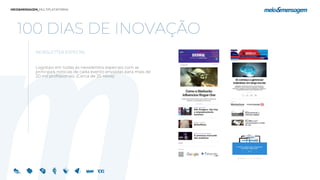 100 DIAS DE INOVAÇÃO
NEWSLETTER ESPECIAL
Logotipo em todas as newsletters especiais com as
principais notícias de cada evento enviadas para mais de
20 mil profissionais. (Cerca de 25 news)
 