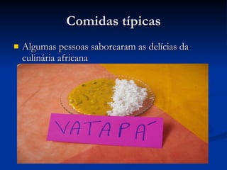 Comidas típicas Algumas pessoas saborearam as delícias da culinária africana 