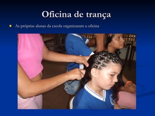 Oficina de trança  As próprias alunas da escola organizaram a oficina 