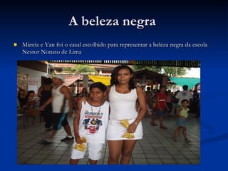 A beleza negra  Márcia e Yan foi o casal escolhido para representar a beleza negra da escola Nestor Nonato de Lima 