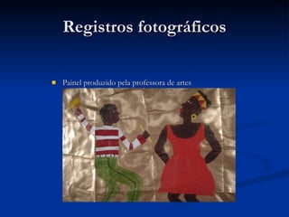 Registros fotográficos Painel produzido pela professora de artes 