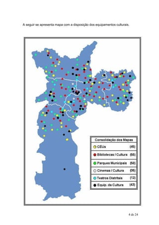 A seguir se apresenta mapa com a disposição dos equipamentos culturais.




                                                                      4 de 24
 