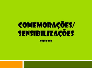  Comemorações/Sensibilizações- Todo o ano -